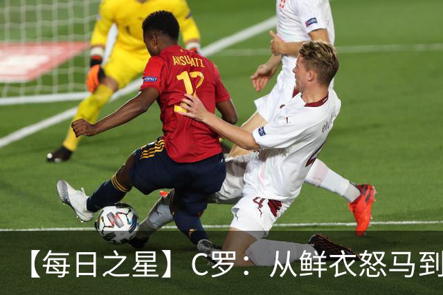 【每日之星】C罗：从鲜衣怒马到41岁图腾 他用双响炮击碎质疑