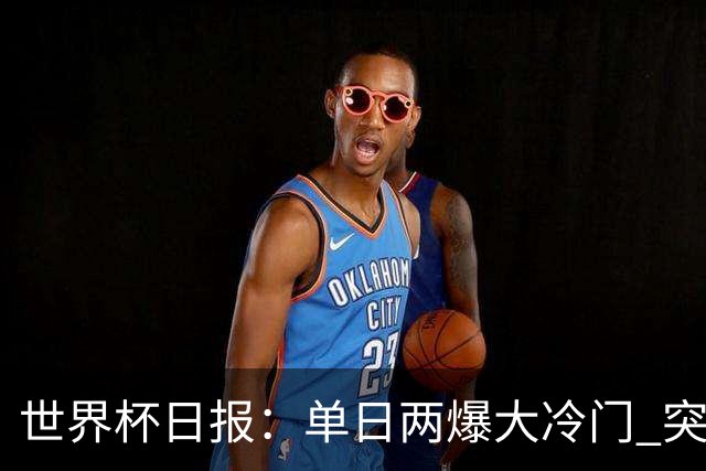世界杯日报：单日两爆大冷门 突尼斯惨败后现换帅疑云