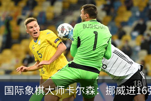 国际象棋大师卡尔森：挪威进16强就很好了；穆帅身边总会热闹不断