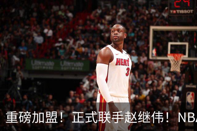 重磅加盟！正式联手赵继伟！NBA首轮猛兽大前锋